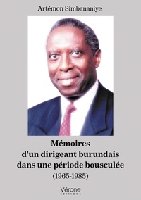 Artemon Simbananiye - Mémoires d'un dirigeant burundais dans une période bousculée - 1965-1985.