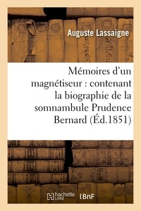 Auguste Lassaigne - Mémoires d'un magnétiseur : contenant la biographie de la somnambule Prudence Bernard (Éd.1851).