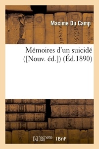 Maxime Du Camp - Mémoires d'un suicidé ([Nouv. éd. ) (Éd.1890).