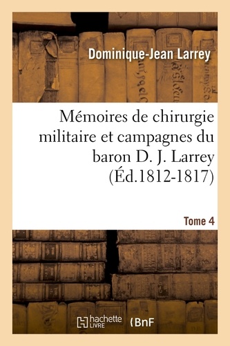 Mémoires de chirurgie militaire et campagnes du baron D. J. Larrey,.... Tome 4 (Éd.1812-1817)