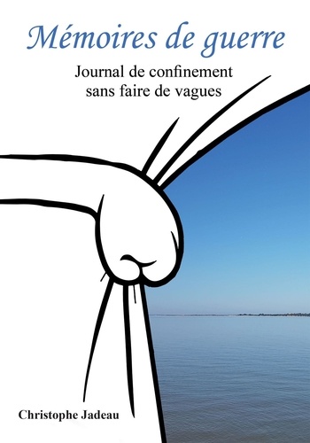Christophe Jadeau - Mémoires de guerre - Journal de confinement sans faire de vagues.