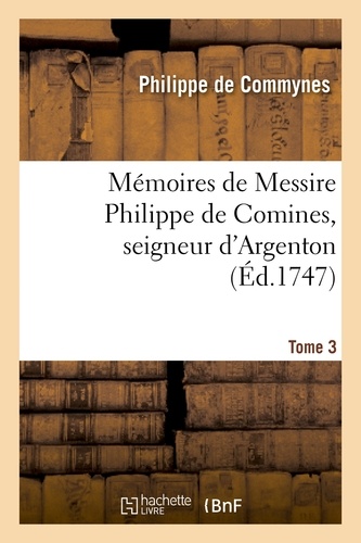 Mémoires de Messire Philippe de Comines, seigneur d'Argenton.Tome 3