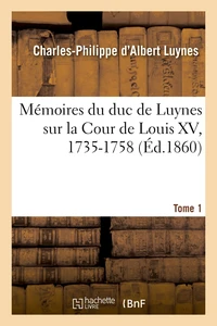 Mémoires du duc de Luynes sur la cour de Louis XV (1735-1758) Tome 1