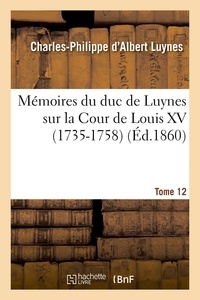 Charles-Philippe d'Albert Luynes - Mémoires du duc de Luynes sur la cour de Louis XV (1735-1758) Tome 12 : .