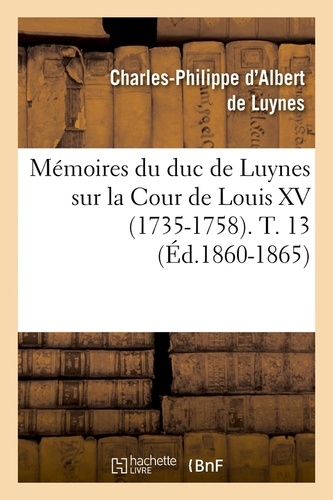 Mémoires du duc de Luynes sur la cour de Louis XV (1735-1758) Tome 13