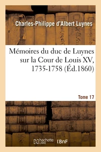 Mémoires du duc de Luynes sur la cour de Louis XV (1735-1758) Tome 17