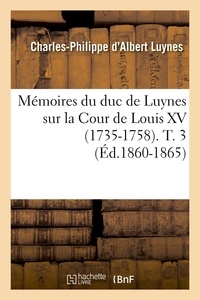 Charles-Philippe d'Albert Luynes - Mémoires du duc de Luynes sur la cour de Louis XV (1735-1758) Tome 3 : .
