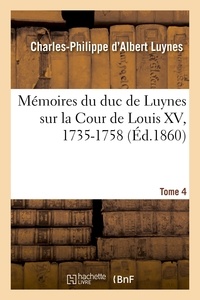 Charles-Philippe d'Albert Luynes - Mémoires du duc de Luynes sur la cour de Louis XV (1735-1758) Tome 4 : .