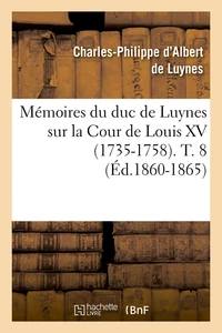 Mémoires du duc de Luynes sur la cour de Louis XV (1735-1758) Tome 8