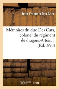 Mémoires du duc Des Cars, colonel du régiment de dragons-Artois. 1 (Éd.1890)