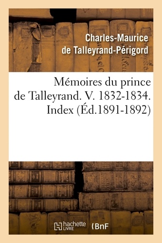 Mémoires du prince de Talleyrand. V. 1832-1834. Index (Éd.1891-1892)