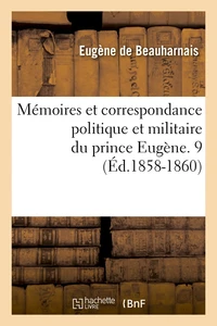 Mémoires et correspondance politique et militaire du prince Eugène. 9 (Éd.1858-1860)