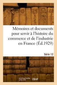 Georges Hayem - Mémoires et documents pour servir à l'histoire du commerce et de l'industrie en France. Série 12.