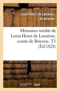 Louis-Henri Loménie de Brienne (de) - Mémoires inédits de Louis-Henri de Loménie, comte de Brienne. T1 (Éd.1828).