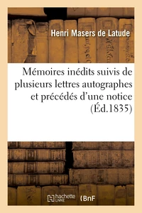 Mémoires inédits suivis de plusieurs lettres autographes et précédés d'une notice