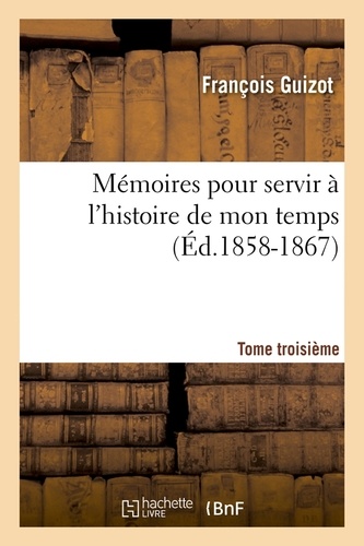 Mémoires pour servir à l'histoire de mon temps. Tome troisième (Éd.1858-1867)