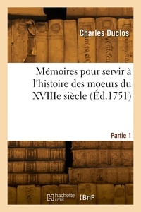 Charles Duclos - Mémoires pour servir à l'histoire des moeurs du XVIIIe siècle. Partie 1.