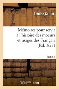 Antoine Caillot - Mémoires pour servir à l'histoire des moeurs et usages des Français. Tome 2.
