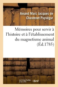 Mémoires pour servir à l'histoire et à l'établissement du magnetisme animal