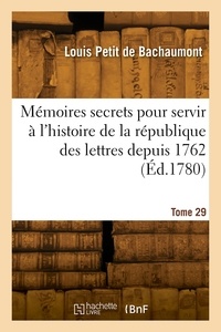 François le coigneux Bachaumont - Mémoires secrets pour servir à l'histoire de la république des lettres depuis 1762. Tome 29.