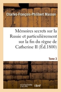  Hachette BNF - Mémoires secrets sur la Russie et particulièrement sur la fin du règne de Catherine II Tome 3.