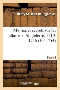 Henry St. John Bolingbroke - Mémoires secrets sur les affaires d'Angleterre, 1710-1716. Partie 2 - et plusieurs intrigues à la cour de France.