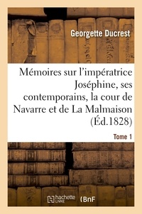  Hachette BNF - Mémoires sur l'impératrice Joséphine, ses contemporains, la cour de Navarre et de La Malmaison Tome1.