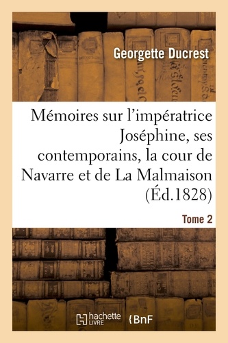  Hachette BNF - Mémoires sur l'impératrice Joséphine, ses contemporains, la cour de Navarre et de La Malmaison Tome2.