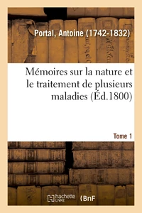 Mémoires sur la nature et le traitement de plusieurs maladies. Tome 1