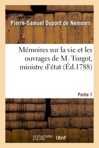Pierre-Samuel Dupont de Nemours - Mémoires sur la vie et les ouvrages de M. Turgot, ministre d'état. Partie 1.