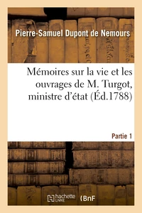 Mémoires sur la vie et les ouvrages de M. Turgot, ministre d'état. Partie 1