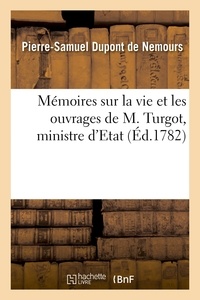 Pierre-Samuel Dupont de Nemours - Mémoires sur la vie et les ouvrages de M. Turgot, ministre d'Etat.