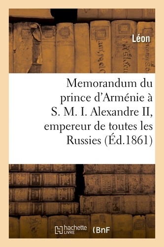  Léon - Memorandum du prince d'Arménie à S. M. I. Alexandre II, empereur de toutes les Russies.