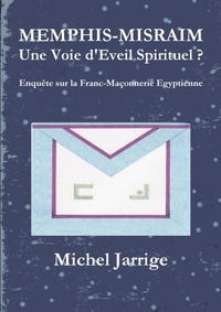 Michel Jarrige - MEMPHIS-MISRAIM Une Voie d'Eveil Spirituel ? Enquête sur la Franc-Maçonnerie Egyptienne.