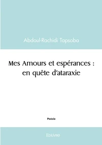 Mes Amours et espérances : en quête d'ataraxie