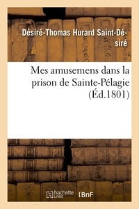  Saint-Désiré - Mes amusemens dans la prison de Sainte-Pélagie.
