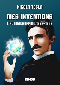 Nikola Tesla - Mes inventions - L'autobiographie (1856-1943).