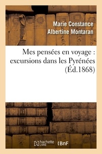 Marie Constance Albertine Montaran - Mes pensées en voyage : excursions dans les Pyrénées (Éd.1868).