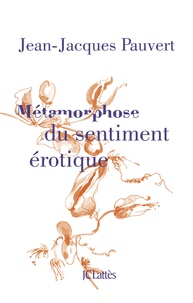 Jean-Jacques Pauvert - Métamorphose du sentiment érotique.