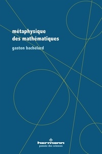 Gaston Bachelard - Métaphysique des mathématiques.
