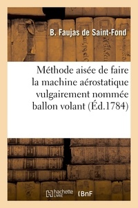 De saint-fond barthélemy Faujas - Méthode aisée de faire la machine aérostatique vulgairement nommée ballon volant.