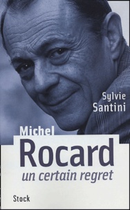 Sylvie Santini - Michel Rocard, un certain regret.
