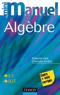 François Liret et Charlotte Scribot - Mini manuel d'Algèbre - Cours et exercices corrigés.
