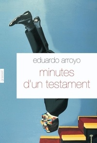 Eduardo Arroyo - Minutes d'un testament.