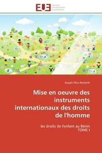 Bankolé joseph Olou - Mise en oeuvre des instruments internationaux des droits de l'homme - les droits de l'enfant au Bénin TOME I.