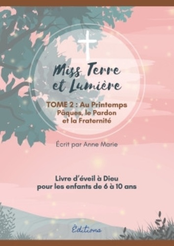  Anne Marie - Miss Terre et lumière - Tome 2, Au Printemps - Pâques, pardon et fraternité.