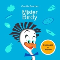Camille Sanchez - Mister Birdy - Avec des coloriages.