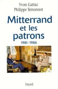 Yvon Gattaz et Philippe Simonnot - Mitterrand et les patrons, 1981-1986.