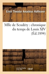 Ernst Theodor Amadeus Hoffmann - Mlle de Scudéry : chronique du temps de Louis XIV (Éd.1894).