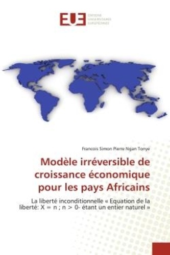 Francois Tonye - modele ireversible de croissance economique pour les pays Africains - La liberte inconditionnelle « equation de la liberte: X = n ; n &gt; 0- etant un entier naturel ».